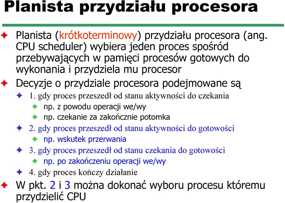 podejmowane są 1. gdy proces przeszedł od stanu aktywności do czekania np. z powodu operacji we/wy np. czekanie za zakończnie potomka 2.