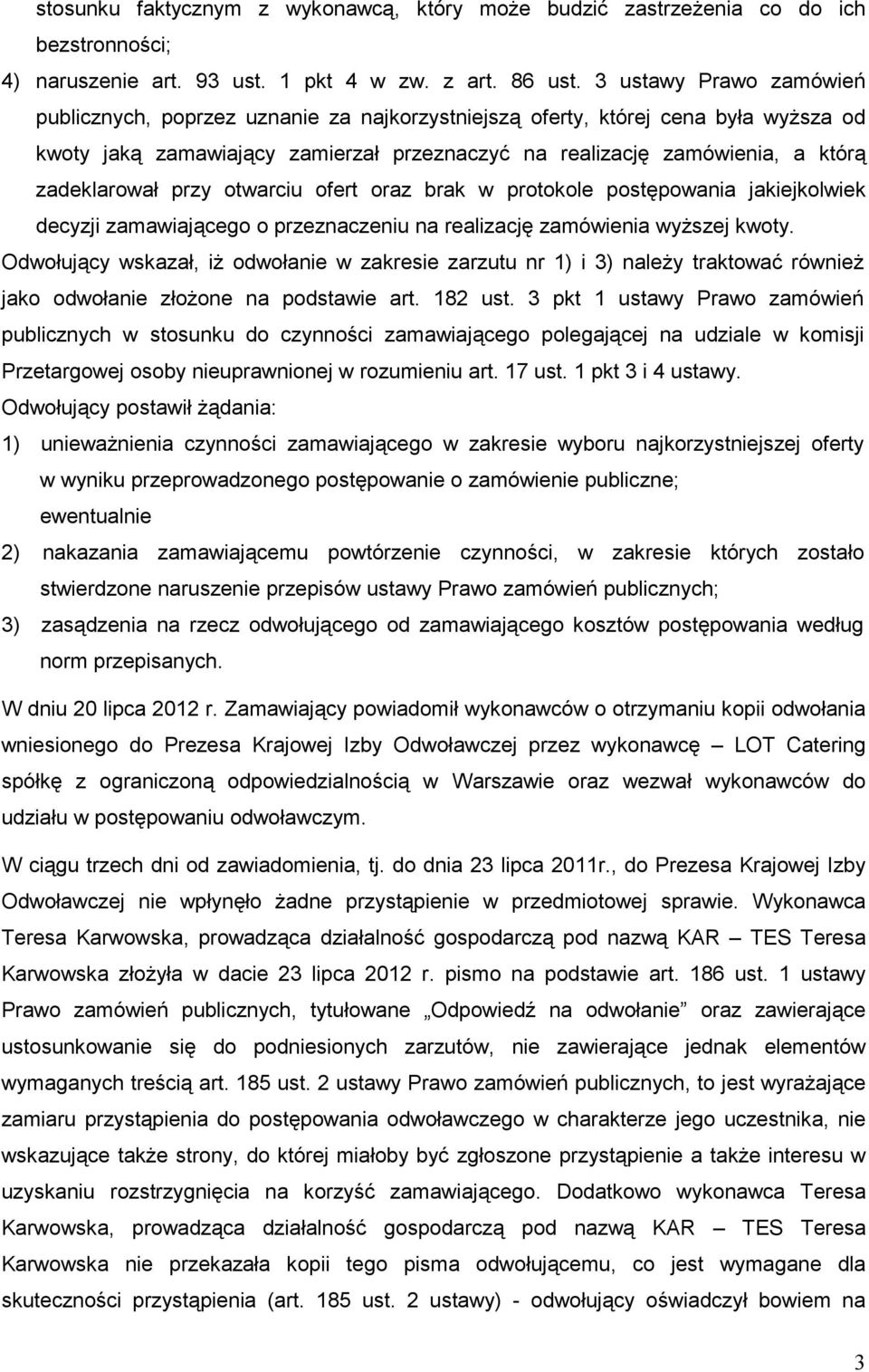 zadeklarował przy otwarciu ofert oraz brak w protokole postępowania jakiejkolwiek decyzji zamawiającego o przeznaczeniu na realizację zamówienia wyŝszej kwoty.