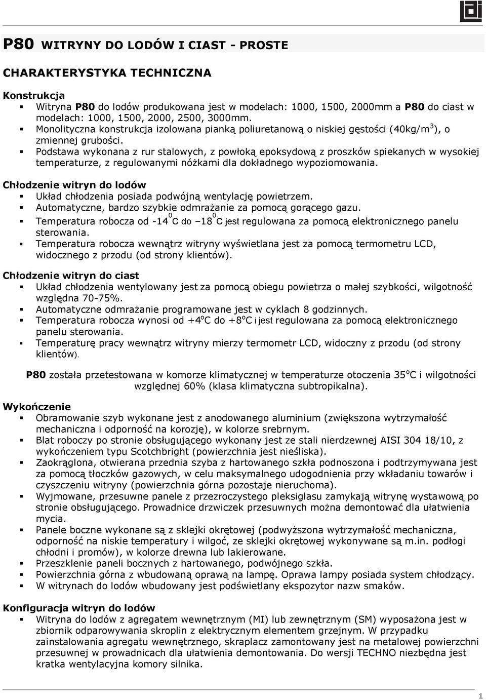 Podstawa wykonana z rur stalowych, z powłoką epoksydową z proszków spiekanych w wysokiej temperaturze, z regulowanymi nóżkami dla dokładnego wypoziomowania.