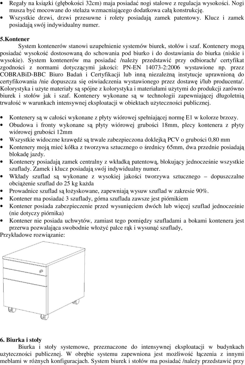 Kontenery mogą posiadać wysokość dostosowaną do schowania pod biurko i do dostawiania do biurka (niskie i wysokie).