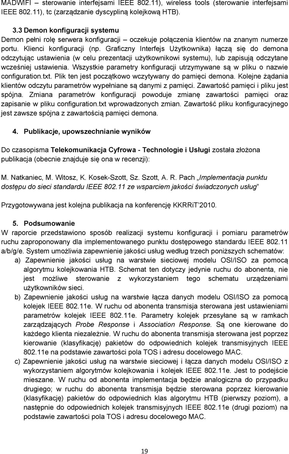 Graficzny Interfejs Użytkownika) łączą się do demona odczytując ustawienia (w celu prezentacji użytkownikowi systemu), lub zapisują odczytane wcześniej ustawienia.