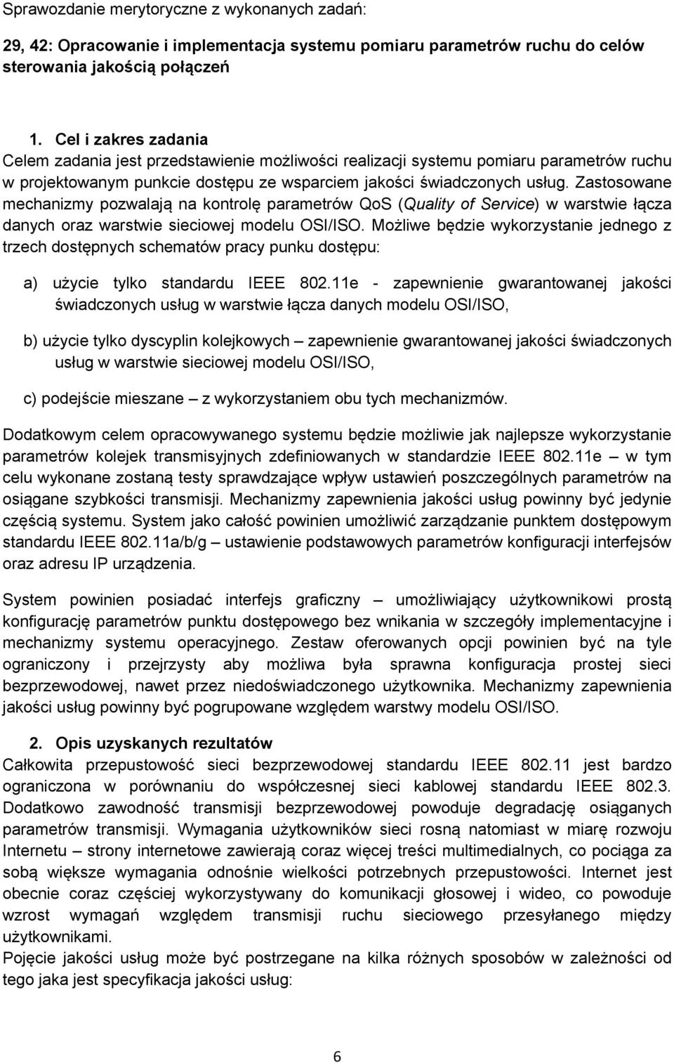 Zastosowane mechanizmy pozwalają na kontrolę parametrów QoS (Quality of Service) w warstwie łącza danych oraz warstwie sieciowej modelu OSI/ISO.