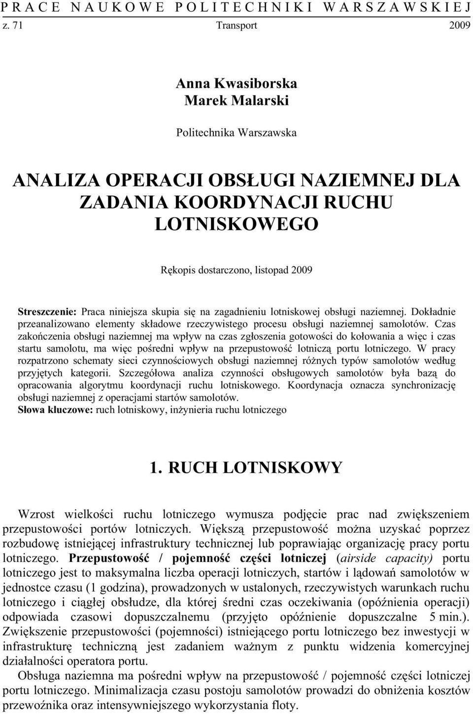 Praca niniejsza skupia si na zagadnieniu lotniskowej obs ugi naziemnej. Dok adnie przeanalizowano elementy sk adowe rzeczywistego procesu obs ugi naziemnej samolotów.
