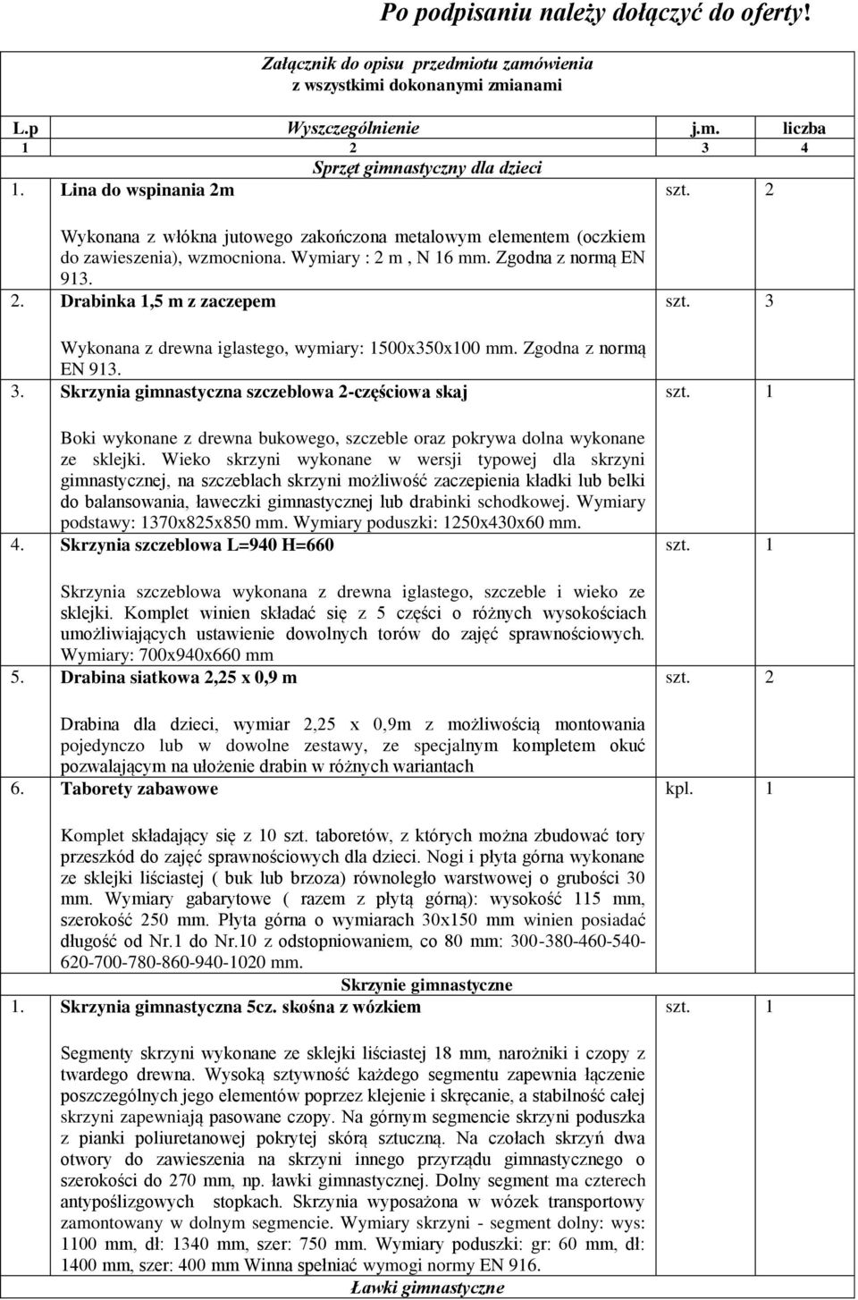 Zgodna z normą EN 913. 3. Skrzynia gimnastyczna szczeblowa 2-częściowa skaj Boki wykonane z drewna bukowego, szczeble oraz pokrywa dolna wykonane ze sklejki.