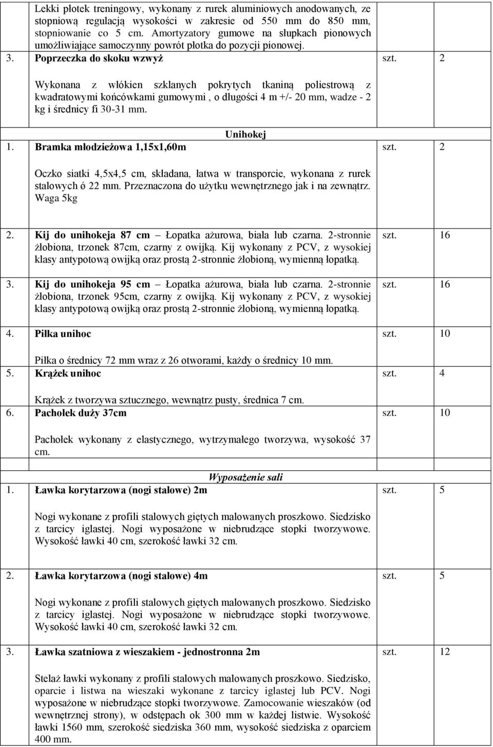 Poprzeczka do skoku wzwyż Wykonana z włókien szklanych pokrytych tkaniną poliestrową z kwadratowymi końcówkami gumowymi, o długości 4 m +/- 20 mm, wadze - 2 kg i średnicy fi 30-31 mm. 1.