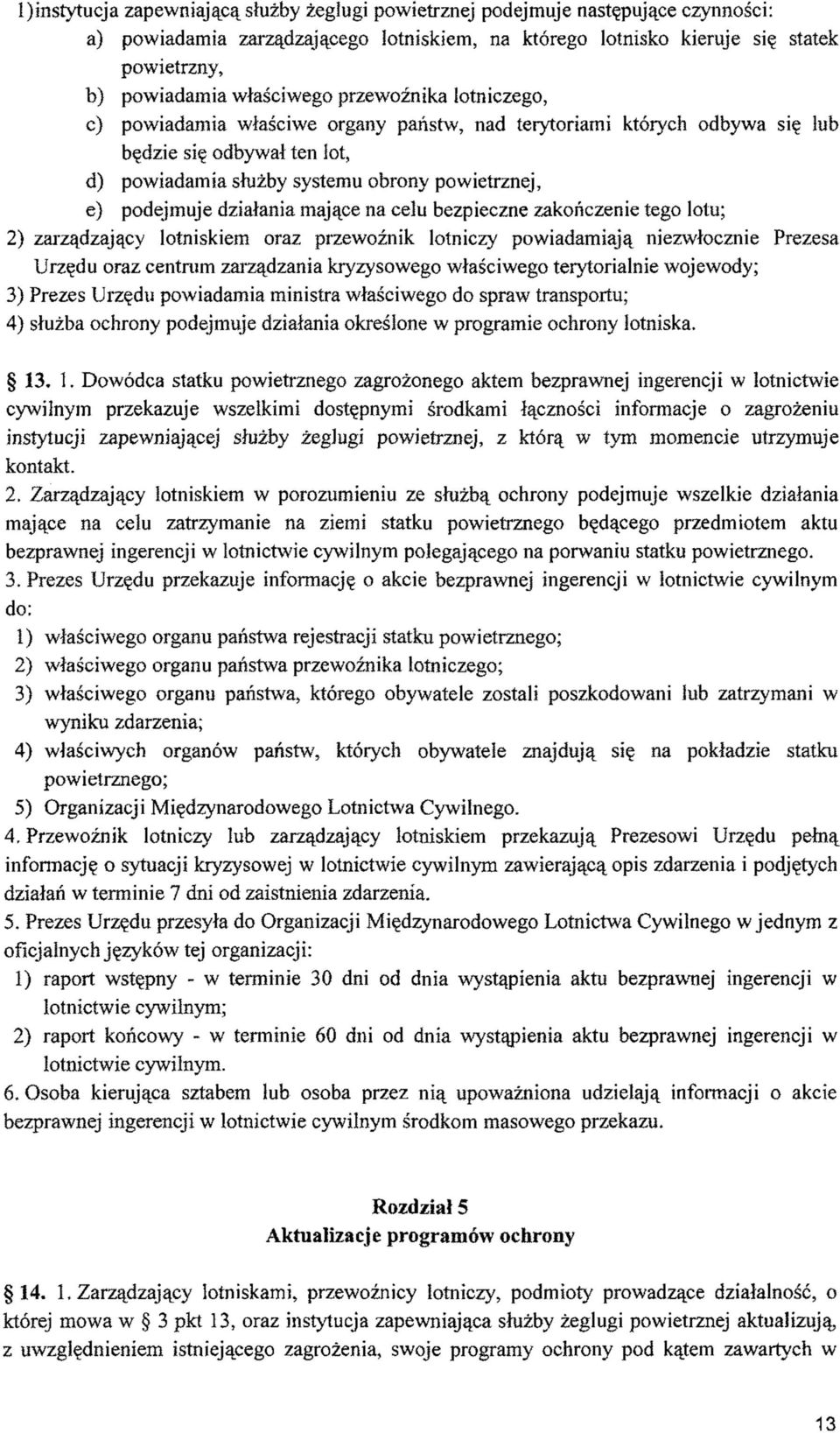 podejmuje działania mające na celu bezpieczne zakończenie tego lotu; 2) zarządzający lotniskiem oraz przewoźnik lotniczy powiadamiają niezwłocznie Prezesa Urzędu oraz centrum zarządzania kryzysowego