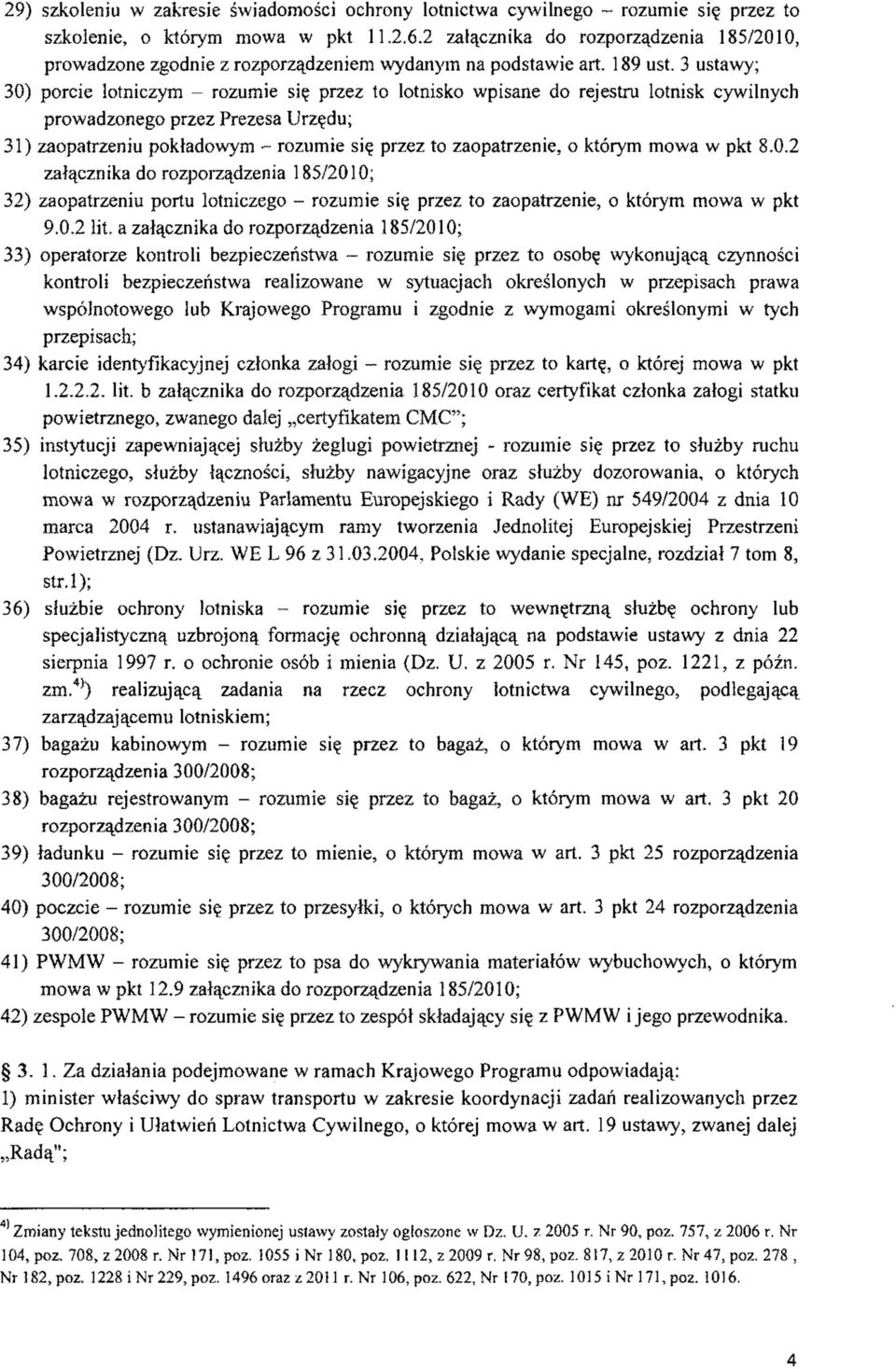 3 ustawy; 30) porcie lotniczym - rozumie się przez to lotnisko wpisane do rejestru lotnisk cywilnych prowadzonego przez Prezesa Urzędu; 31) zaopatrzeniu pokładowym - rozumie się przez to