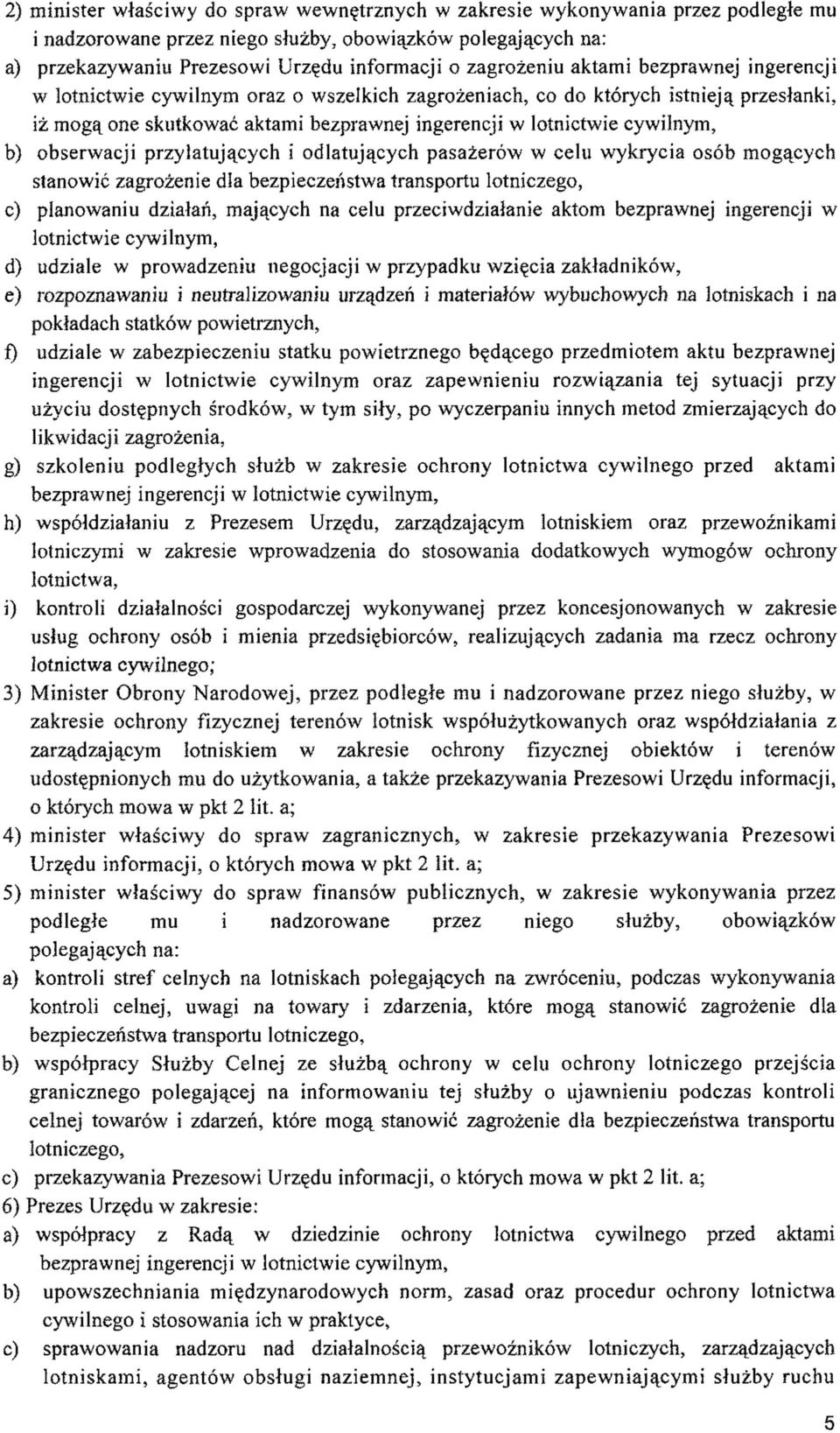 cywilnym, b) obserwacji przylatujących i odlatujących pasażerów w celu wykrycia osób mogących stanowić zagrożenie dla bezpieczeństwa transportu lotniczego, c) planowaniu działań, mających na celu