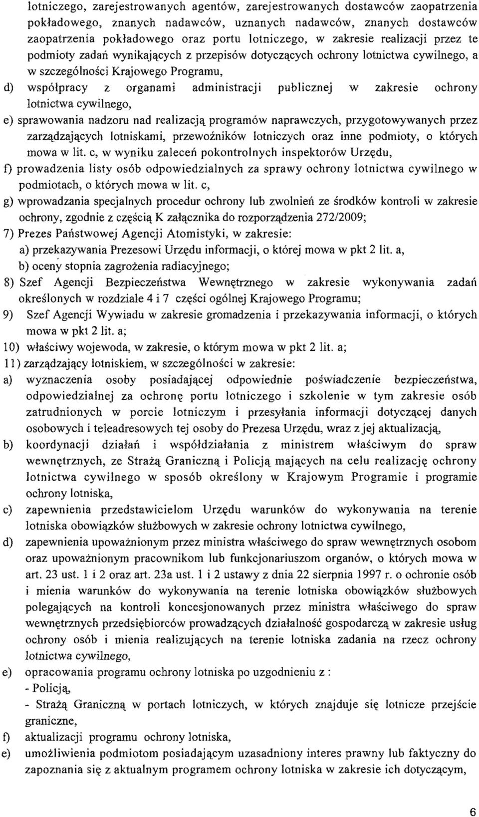 zakresie ochrony lotnictwa cywilnego, e) sprawowania nadzoru nad realizacją programów naprawczych, przygotowywanych przez zarządzających lotniskami, przewoźników lotniczych oraz inne podmioty, o