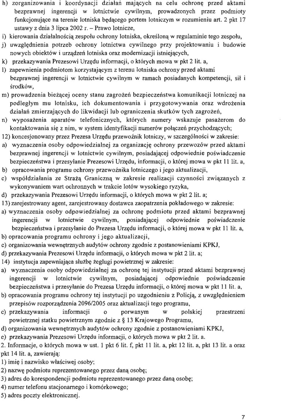 - Prawo lotnicze, i) kierowania działalnością zespołu ochrony lotniska, określoną w regulaminie tego zespołu, j) uwzględnienia potrzeb ochrony lotnictwa cywilnego przy projektowaniu i budowie nowych