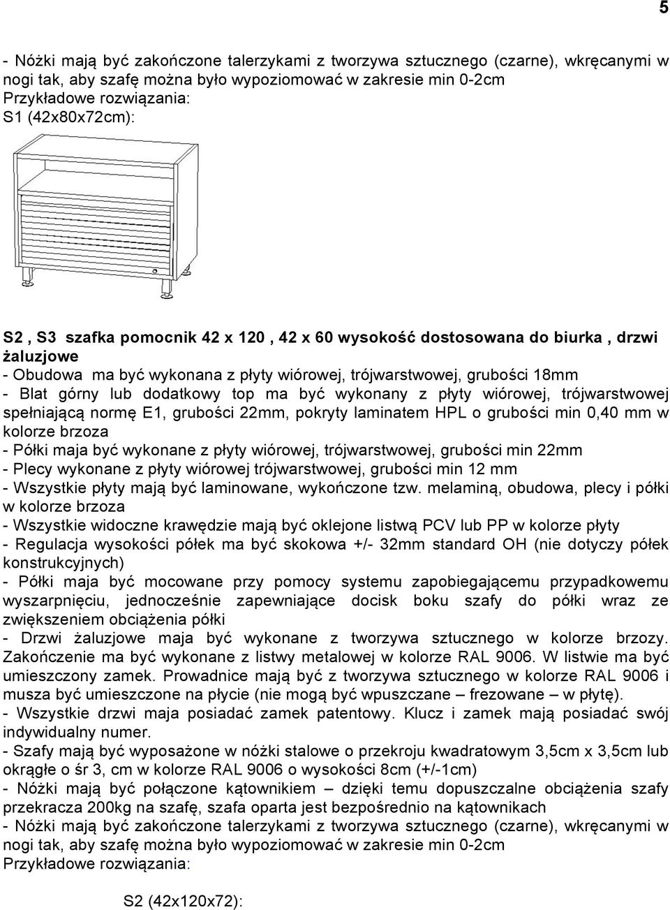 wykonany z płyty wiórowej, trójwarstwowej spełniającą normę E1, grubości 22mm, pokryty laminatem HPL o grubości min 0,40 mm w kolorze brzoza - Półki maja być wykonane z płyty wiórowej,