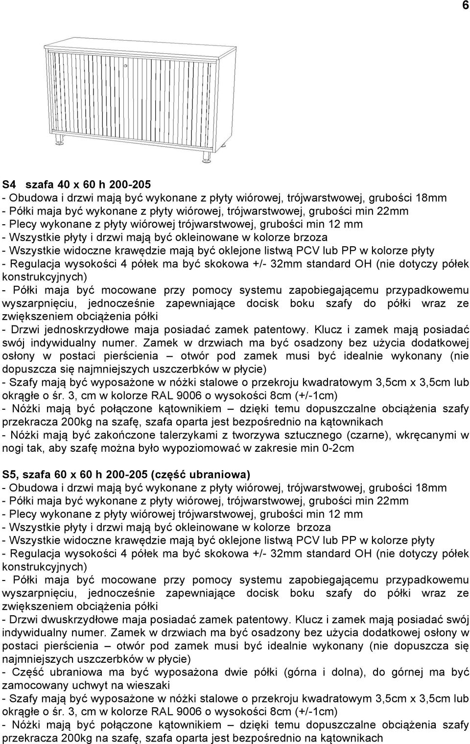 kolorze płyty - Regulacja wysokości 4 półek ma być skokowa +/- 32mm standard OH (nie dotyczy półek konstrukcyjnych) - Półki maja być mocowane przy pomocy systemu zapobiegającemu przypadkowemu