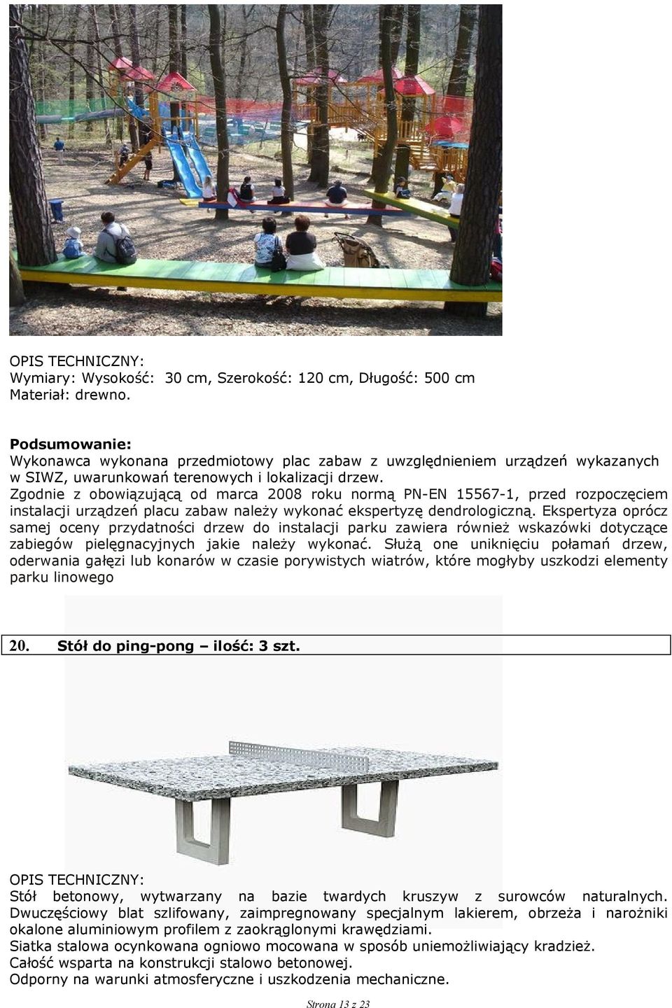 Zgodnie z obowiązującą od marca 2008 roku normą PN-EN 15567-1, przed rozpoczęciem instalacji urządzeń placu zabaw należy wykonać ekspertyzę dendrologiczną.