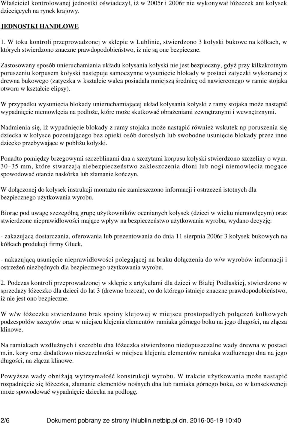 Zastosowany sposób unieruchamiania układu kołysania kołyski nie jest bezpieczny, gdyż przy kilkakrotnym poruszeniu korpusem kołyski następuje samoczynne wysunięcie blokady w postaci zatyczki