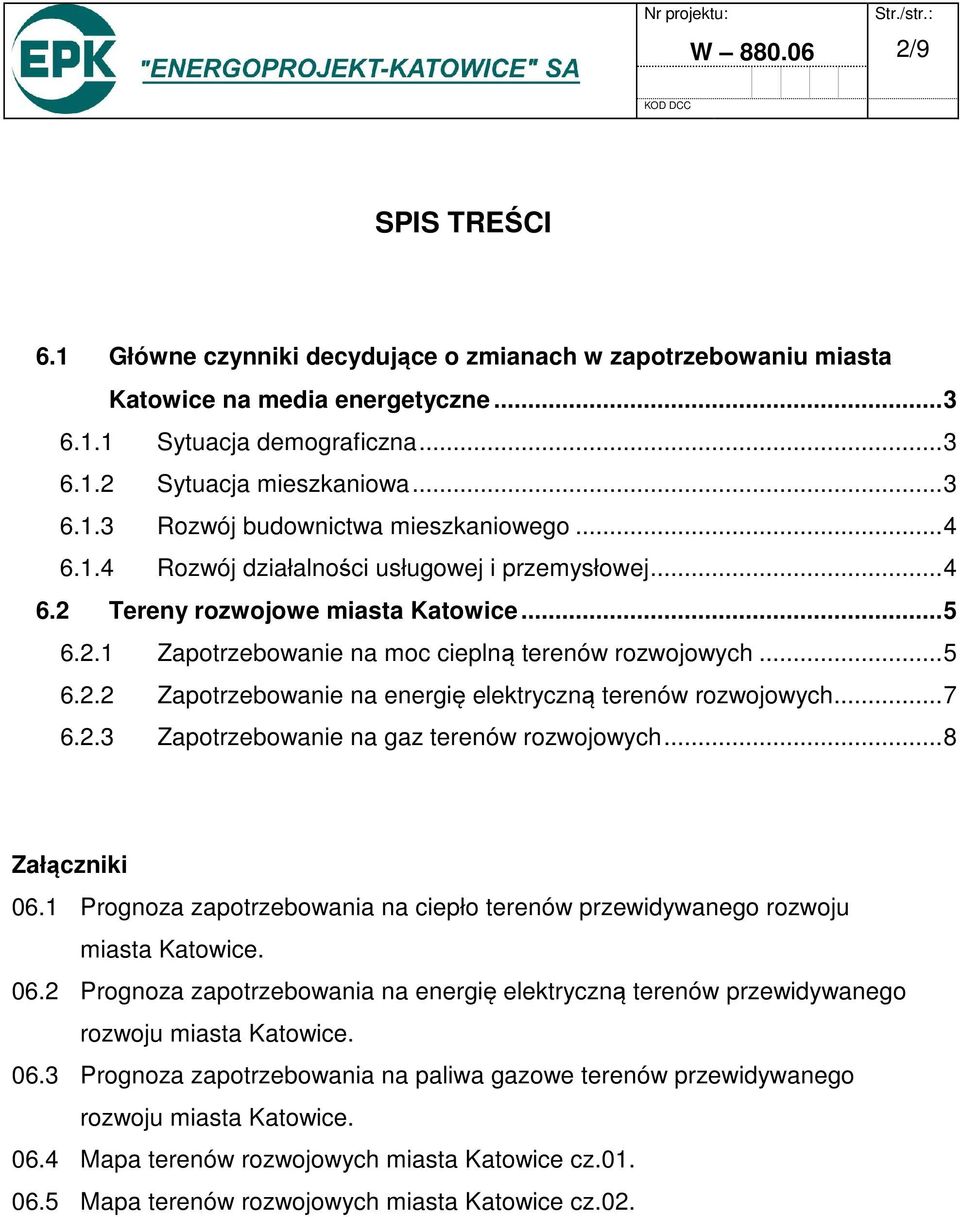 .. 7 6.2.3 Zapotrzebowanie na gaz terenów rozwojowych... 8 Załączniki 06.1 Prognoza zapotrzebowania na ciepło terenów przewidywanego rozwoju miasta Katowice. 06.2 Prognoza zapotrzebowania na energię elektryczną terenów przewidywanego rozwoju miasta Katowice.