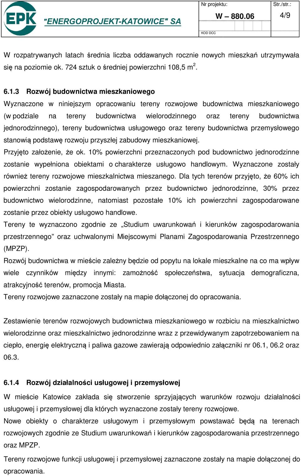 3 Rozwój budownictwa mieszkaniowego Wyznaczone w niniejszym opracowaniu tereny rozwojowe budownictwa mieszkaniowego (w podziale na tereny budownictwa wielorodzinnego oraz tereny budownictwa