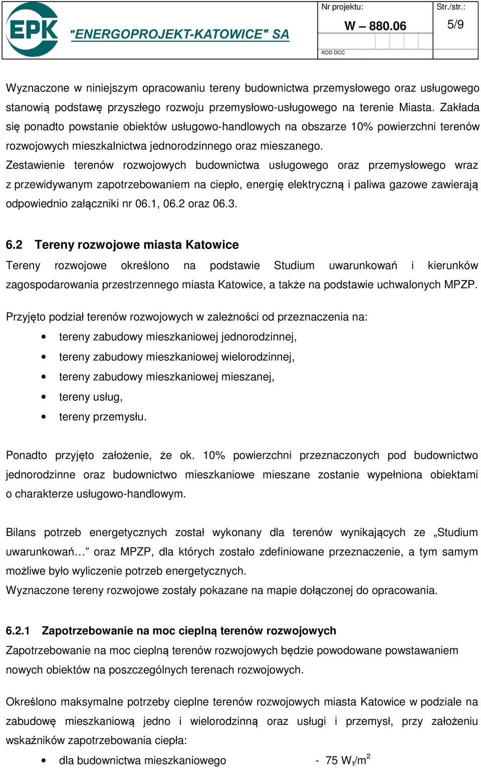 Zestawienie terenów rozwojowych budownictwa usługowego oraz przemysłowego wraz z przewidywanym zapotrzebowaniem na ciepło, energię elektryczną i paliwa gazowe zawierają odpowiednio załączniki nr 06.