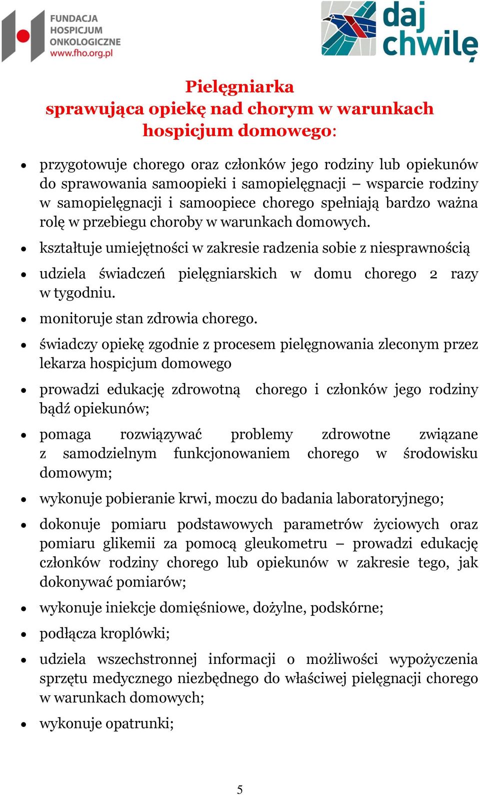 kształtuje umiejętności w zakresie radzenia sobie z niesprawnością udziela świadczeń pielęgniarskich w domu chorego 2 razy w tygodniu. monitoruje stan zdrowia chorego.