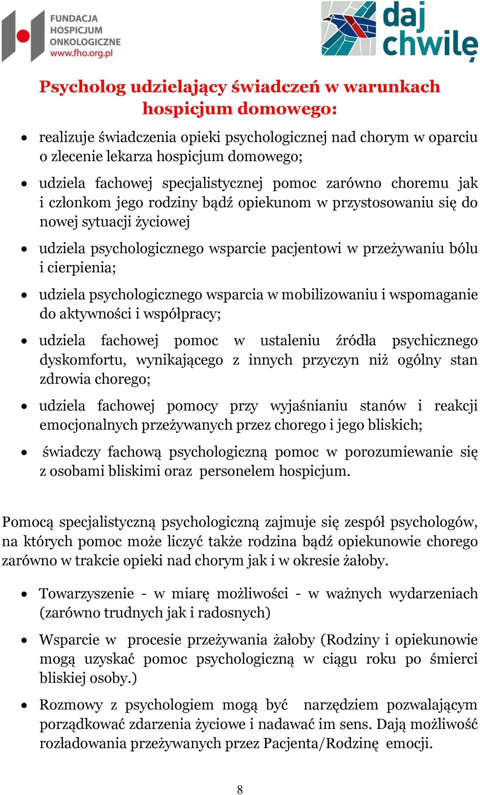 cierpienia; udziela psychologicznego wsparcia w mobilizowaniu i wspomaganie do aktywności i współpracy; udziela fachowej pomoc w ustaleniu źródła psychicznego dyskomfortu, wynikającego z innych
