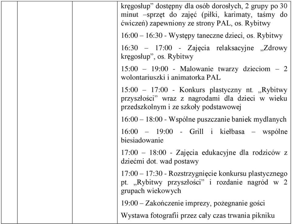 Rybitwy przyszłości wraz z nagrodami dla dzieci w wieku przedszkolnym i ze szkoły podstawowej 16:00 18:00 - Wspólne puszczanie baniek mydlanych 16:00 19:00 - Grill i kiełbasa wspólne biesiadowanie