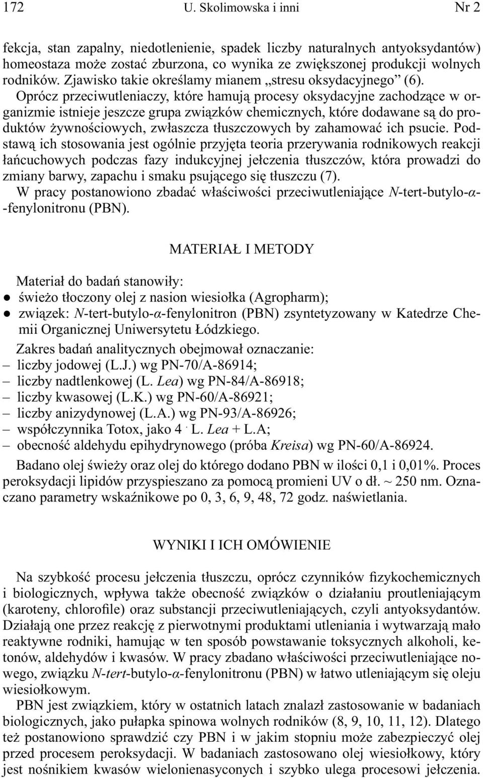 Oprócz przeciwutleniaczy, które hamują procesy oksydacyjne zachodzące w organizmie istnieje jeszcze grupa związków chemicznych, które dodawane są do produktów żywnościowych, zwłaszcza tłuszczowych by