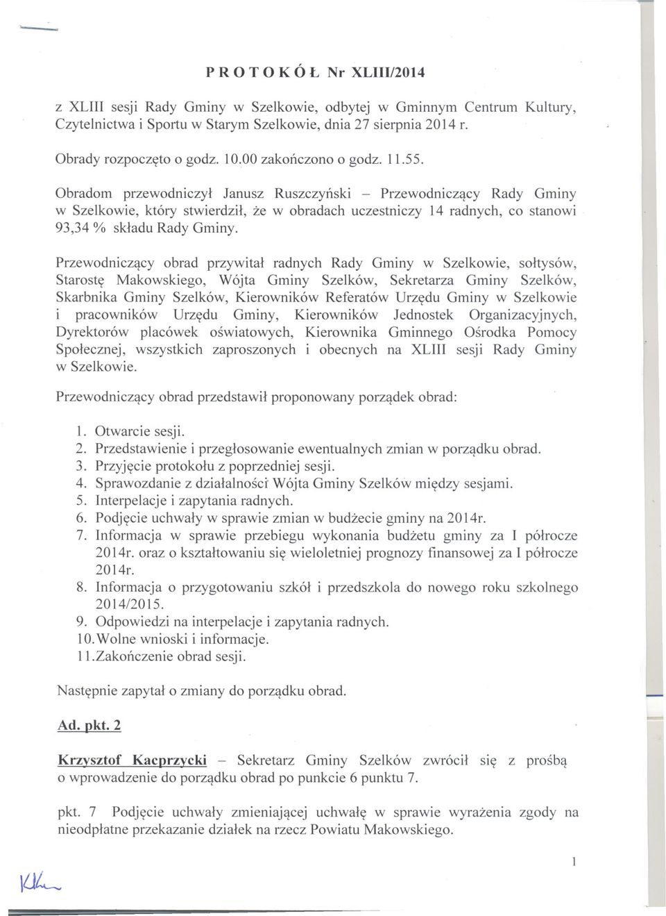 Obradom przewodniczyl Janusz Ruszczynski - Przewodniczacy Rady Gminy w Szelkowie, który stwierdzil, ze w obradach uczestniczy 14 radnych, co stanowi 93,34 % skladu Rady Gminy.