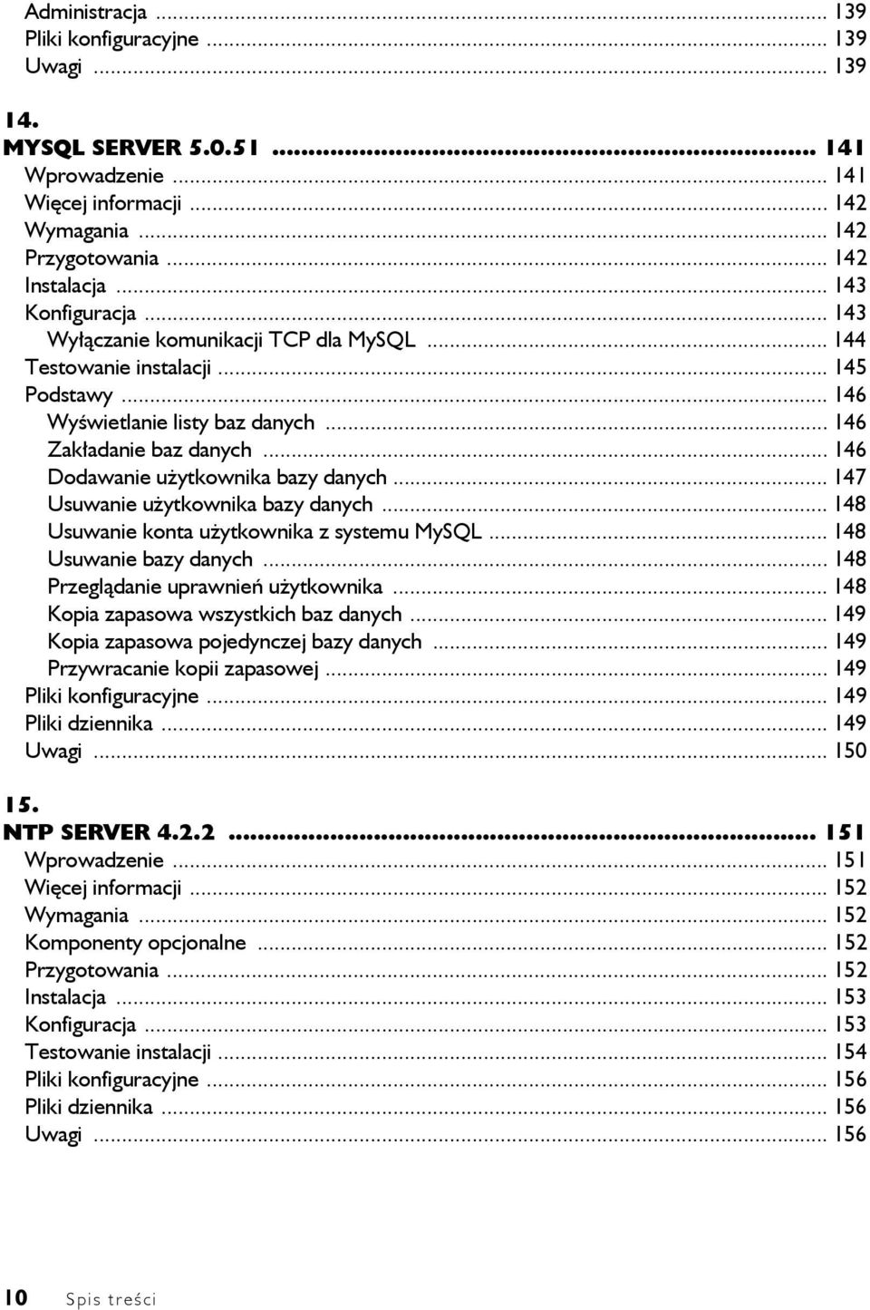 .. 146 Dodawanie użytkownika bazy danych... 147 Usuwanie użytkownika bazy danych... 148 Usuwanie konta użytkownika z systemu MySQL... 148 Usuwanie bazy danych... 148 Przeglądanie uprawnień użytkownika.