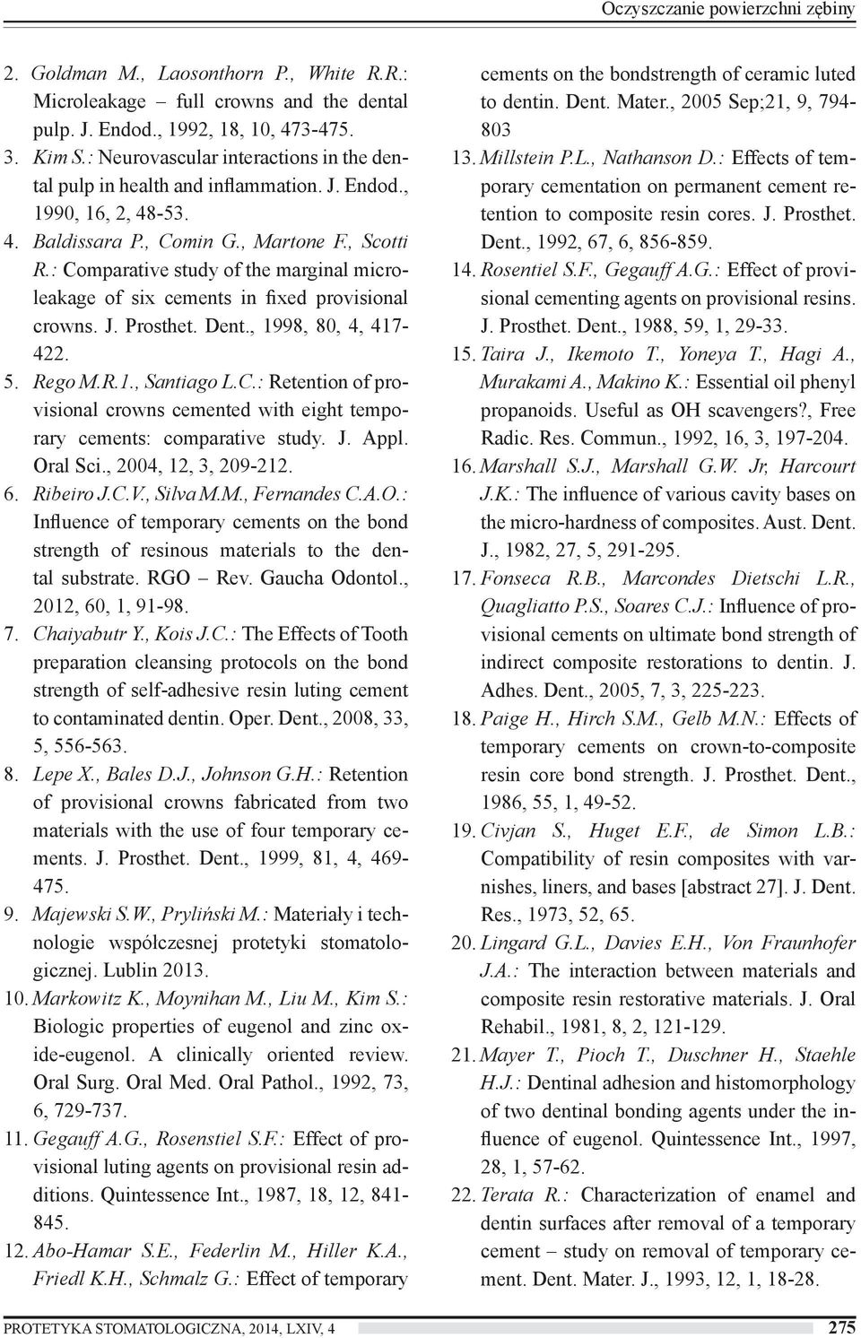 : Comparative study of the marginal microleakage of six cements in fixed provisional crowns. J. Prosthet. Dent., 1998, 80, 4, 417-422. 5. Rego M.R.1., Santiago L.C.: Retention of provisional crowns cemented with eight temporary cements: comparative study.