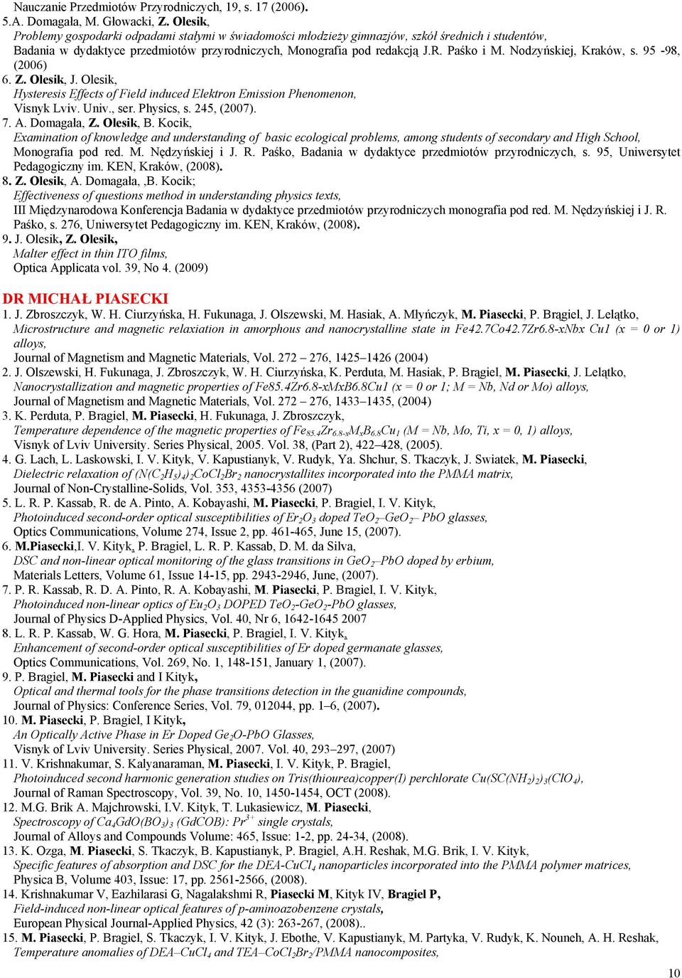 Nodzyńskiej, Kraków, s. 95-98, (2006) 6. Z. Olesik, J. Olesik, Hysteresis Effects of Field induced Elektron Emission Phenomenon, Visnyk Lviv. Univ., ser. Physics, s. 245, (2007). 7. A. Domagała, Z.