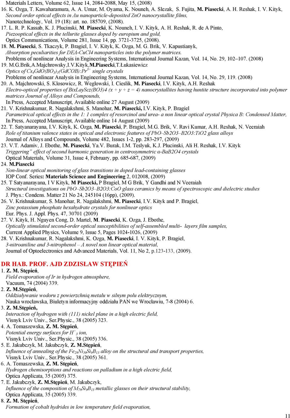 de A Pinto, Piezooptical effects in the tellurite glasses doped by europium and gold, Optics Communications, Volume 281, Issue 14, pp. 3721-3725, (2008). 18. M. Piasecki, S. Tkaczyk, P. Bragiel, I. V. Kityk, K.