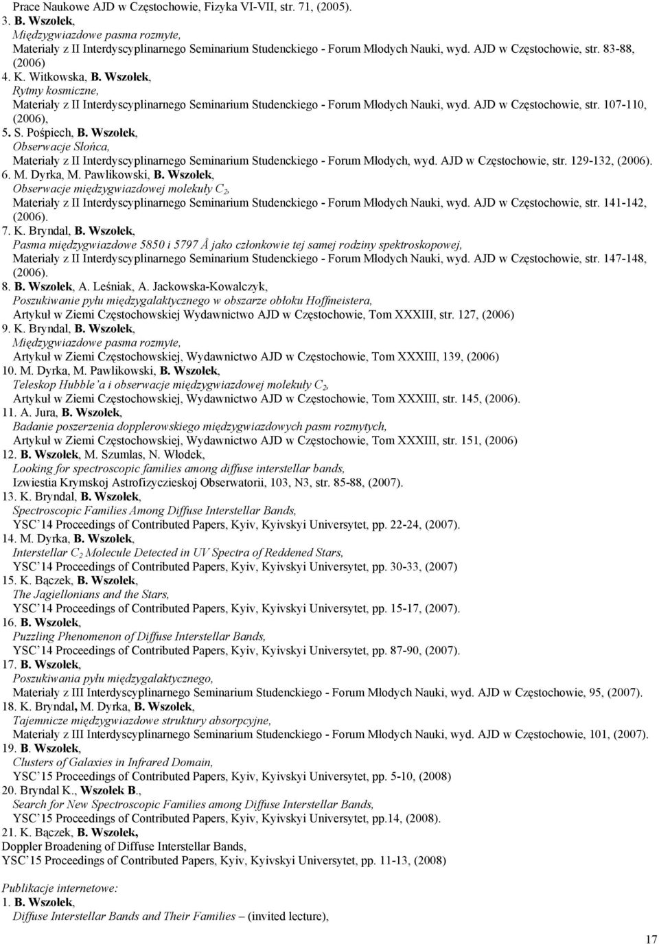 107-110, (2006), 5. S. Pośpiech, B. Wszołek, Obserwacje Słońca, Materiały z II Interdyscyplinarnego Seminarium Studenckiego - Forum Młodych, wyd. AJD w Częstochowie, str. 129-132, (2006). 6. M. Dyrka, M.