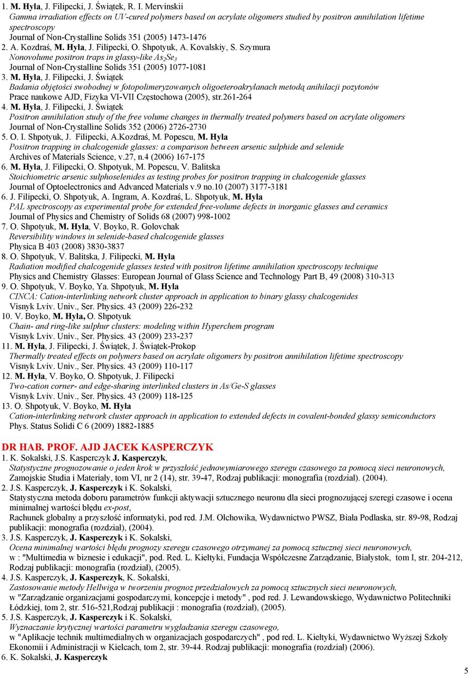 A. Kozdraś, M. Hyla, J. Filipecki, O. Shpotyuk, A. Kovalskiy, S. Szymura Nonovolume positron traps in glassy-like As 2 Se 3 Journal of Non-Crystalline Solids 351 (2005) 1077-1081 3. M. Hyla, J. Filipecki, J.