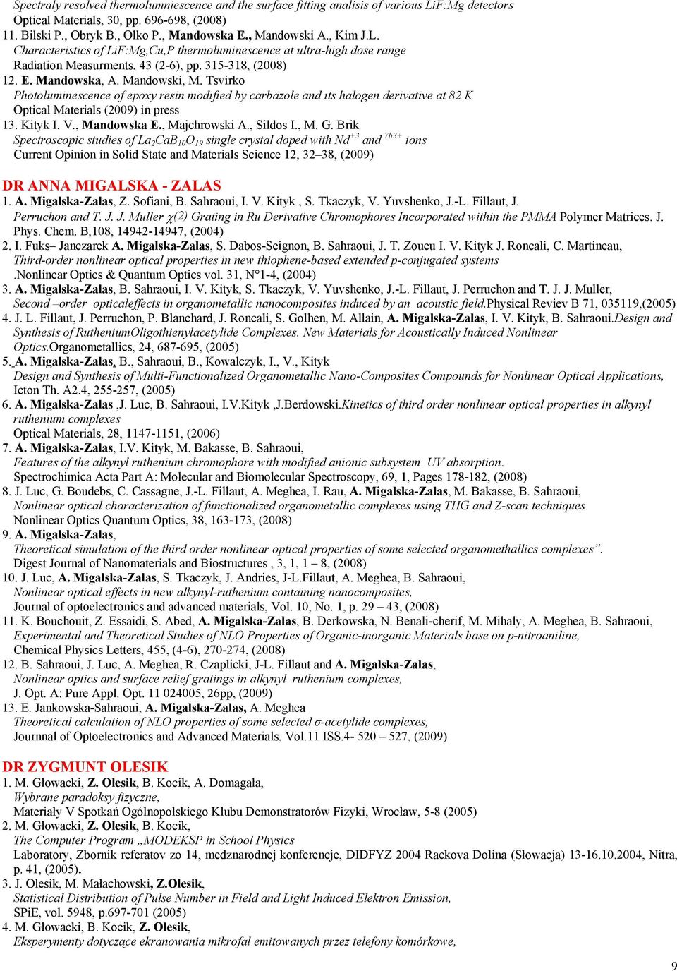 Tsvirko Photoluminescence of epoxy resin modified by carbazole and its halogen derivative at 82 K Optical Materials (2009) in press 13. Kityk I. V., Mandowska E., Majchrowski A., Sildos I., M. G.