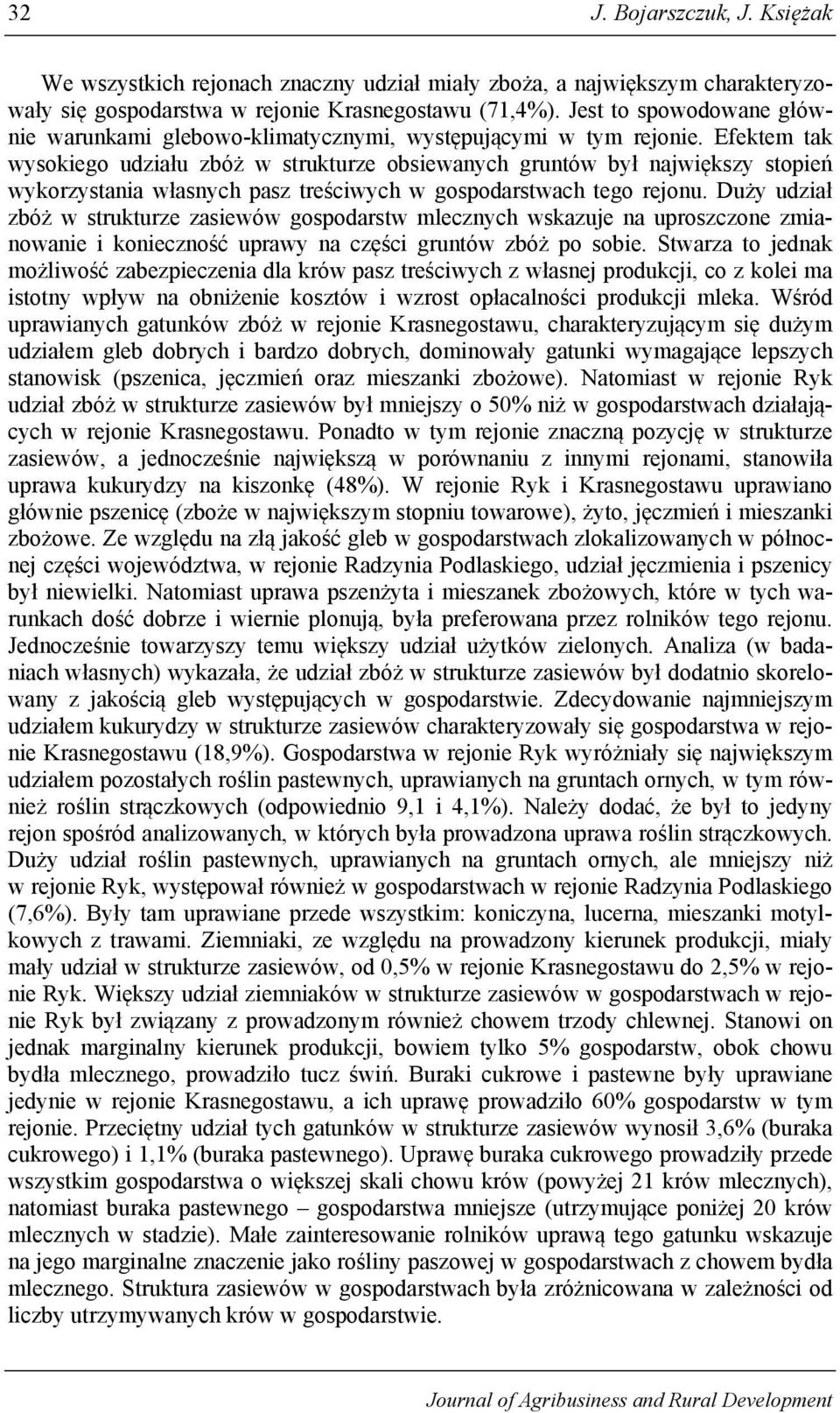 Efektem tak wysokiego udziału zbóż w strukturze obsiewanych gruntów był największy stopień wykorzystania własnych pasz treściwych w gospodarstwach tego rejonu.