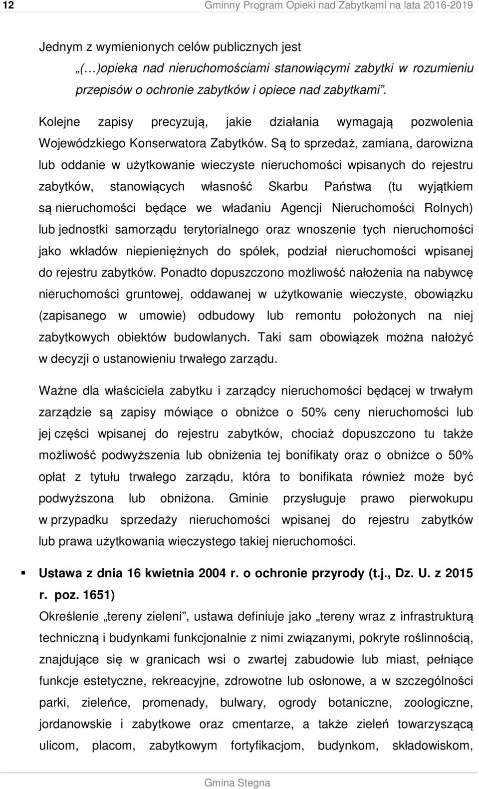 Są to sprzedaż, zamiana, darowizna lub oddanie w użytkowanie wieczyste nieruchomości wpisanych do rejestru zabytków, stanowiących własność Skarbu Państwa (tu wyjątkiem są nieruchomości będące we