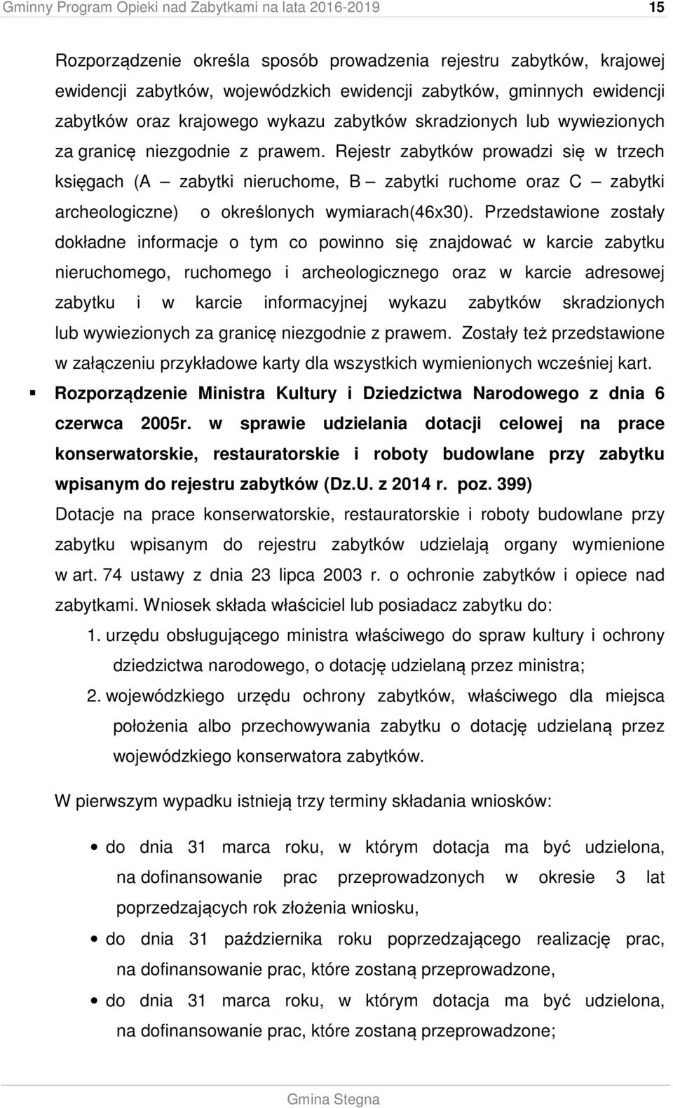 Rejestr zabytków prowadzi się w trzech księgach (A zabytki nieruchome, B zabytki ruchome oraz C zabytki archeologiczne) o określonych wymiarach(46x30).
