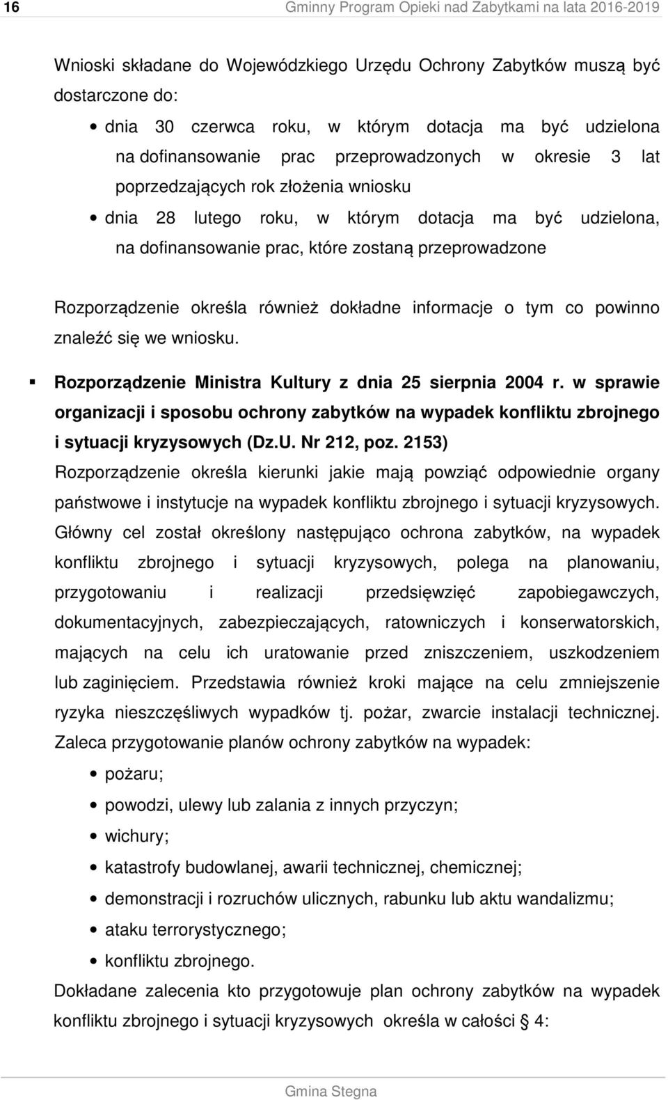 Rozporządzenie określa również dokładne informacje o tym co powinno znaleźć się we wniosku. Rozporządzenie Ministra Kultury z dnia 25 sierpnia 2004 r.