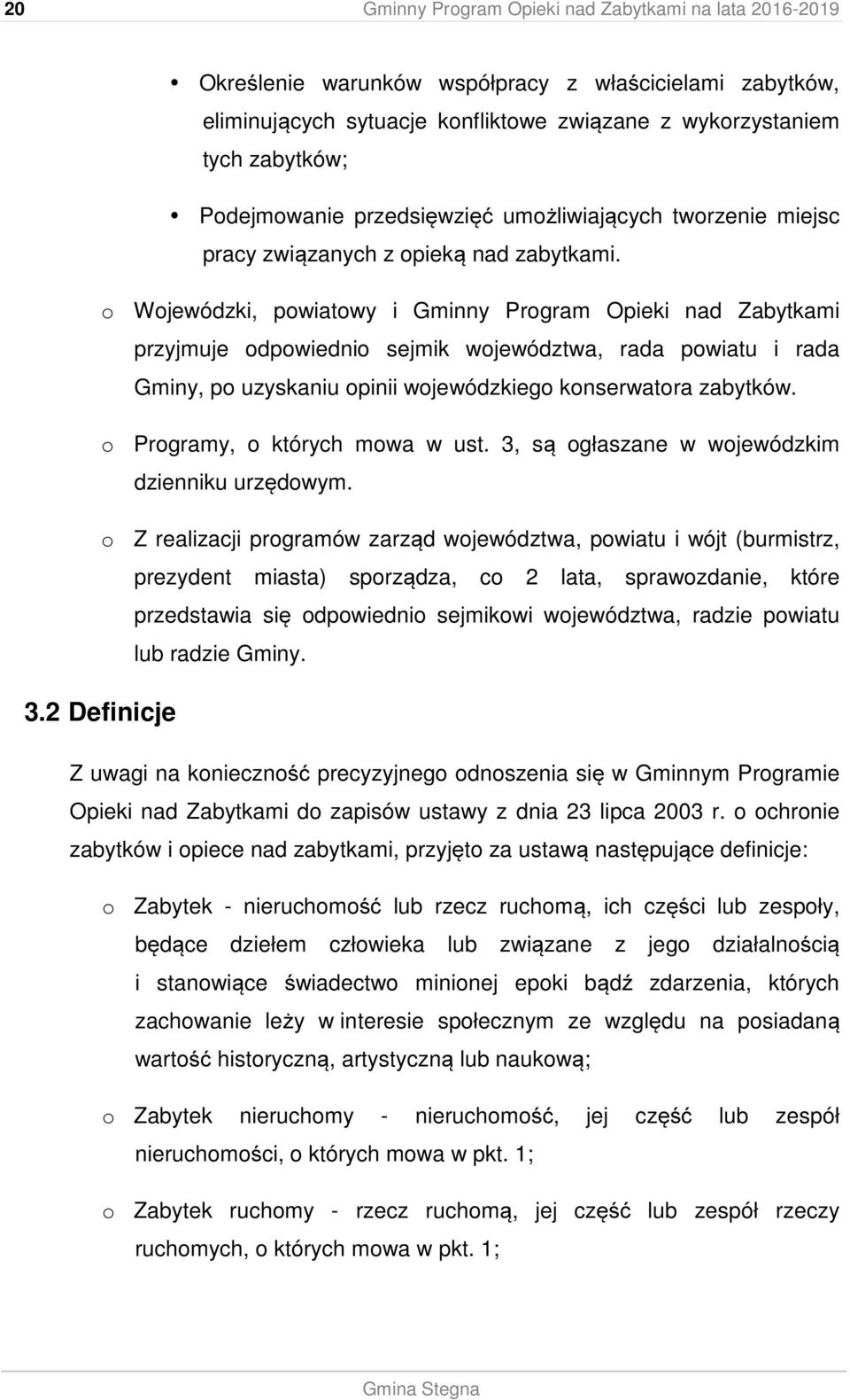 o Wojewódzki, powiatowy i Gminny Program Opieki nad Zabytkami przyjmuje odpowiednio sejmik województwa, rada powiatu i rada Gminy, po uzyskaniu opinii wojewódzkiego konserwatora zabytków.