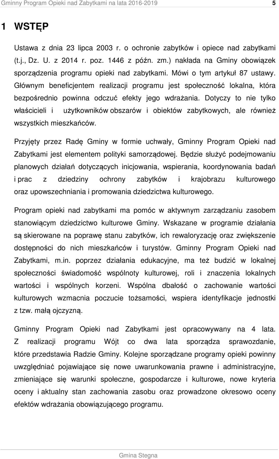 Głównym beneficjentem realizacji programu jest społeczność lokalna, która bezpośrednio powinna odczuć efekty jego wdrażania.