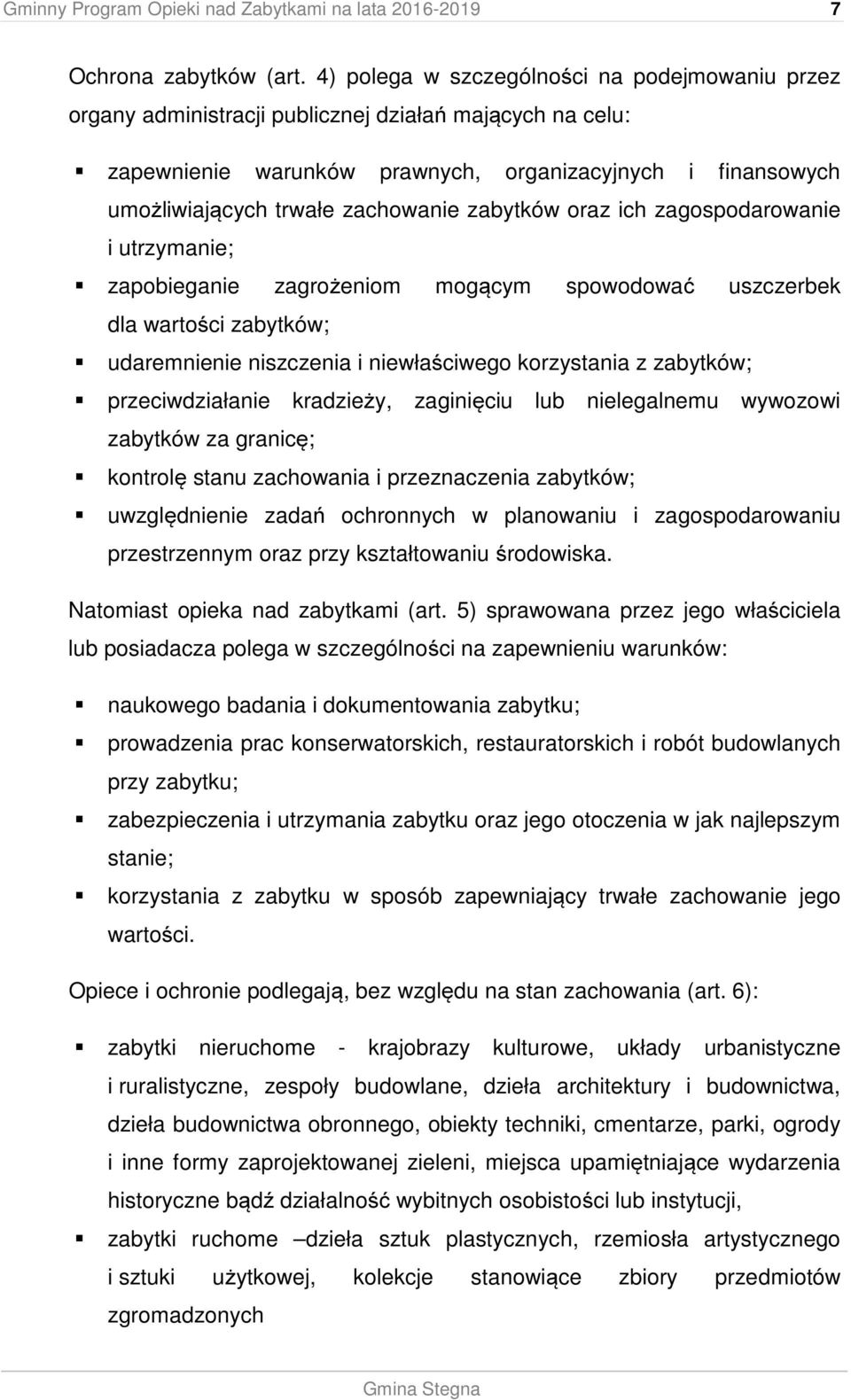 zachowanie zabytków oraz ich zagospodarowanie i utrzymanie; zapobieganie zagrożeniom mogącym spowodować uszczerbek dla wartości zabytków; udaremnienie niszczenia i niewłaściwego korzystania z