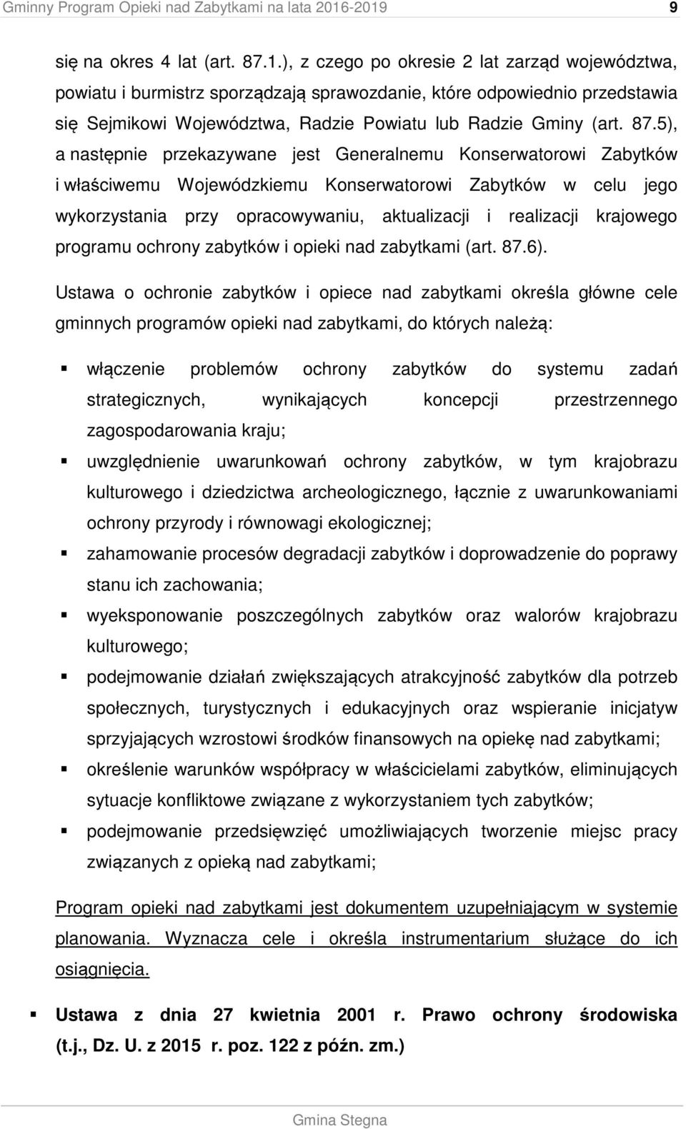 87.5), a następnie przekazywane jest Generalnemu Konserwatorowi Zabytków i właściwemu Wojewódzkiemu Konserwatorowi Zabytków w celu jego wykorzystania przy opracowywaniu, aktualizacji i realizacji