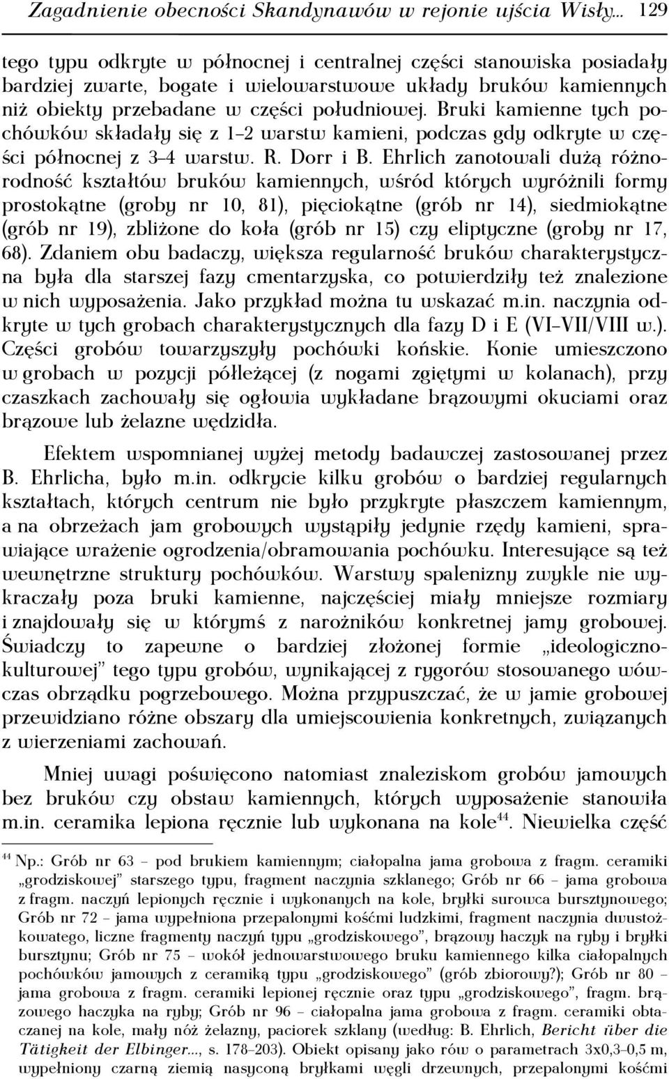 Ehrlich zanotowali dużą różnorodność kształtów bruków kamiennych, wśród których wyróżnili formy prostokątne (groby nr 10, 81), pięciokątne (grób nr 14), siedmiokątne (grób nr 19), zbliżone do koła