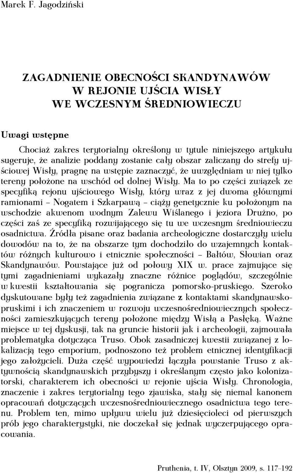 poddany zostanie cały obszar zaliczany do strefy ujściowej Wisły, pragnę na wstępie zaznaczyć, że uwzględniam w niej tylko tereny położone na wschód od dolnej Wisły.