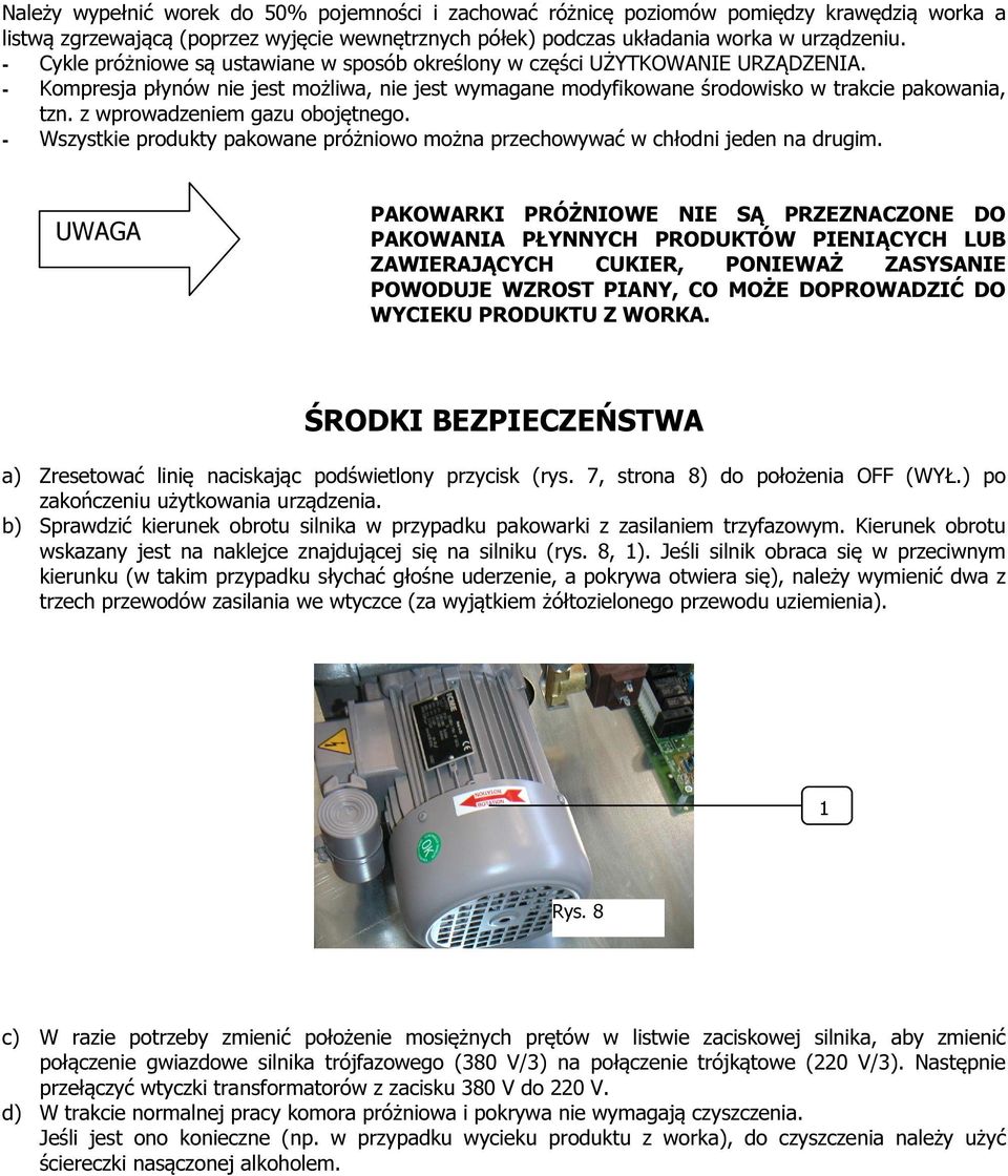 z wprowadzeniem gazu obojętnego. - Wszystkie produkty pakowane próżniowo można przechowywać w chłodni jeden na drugim.