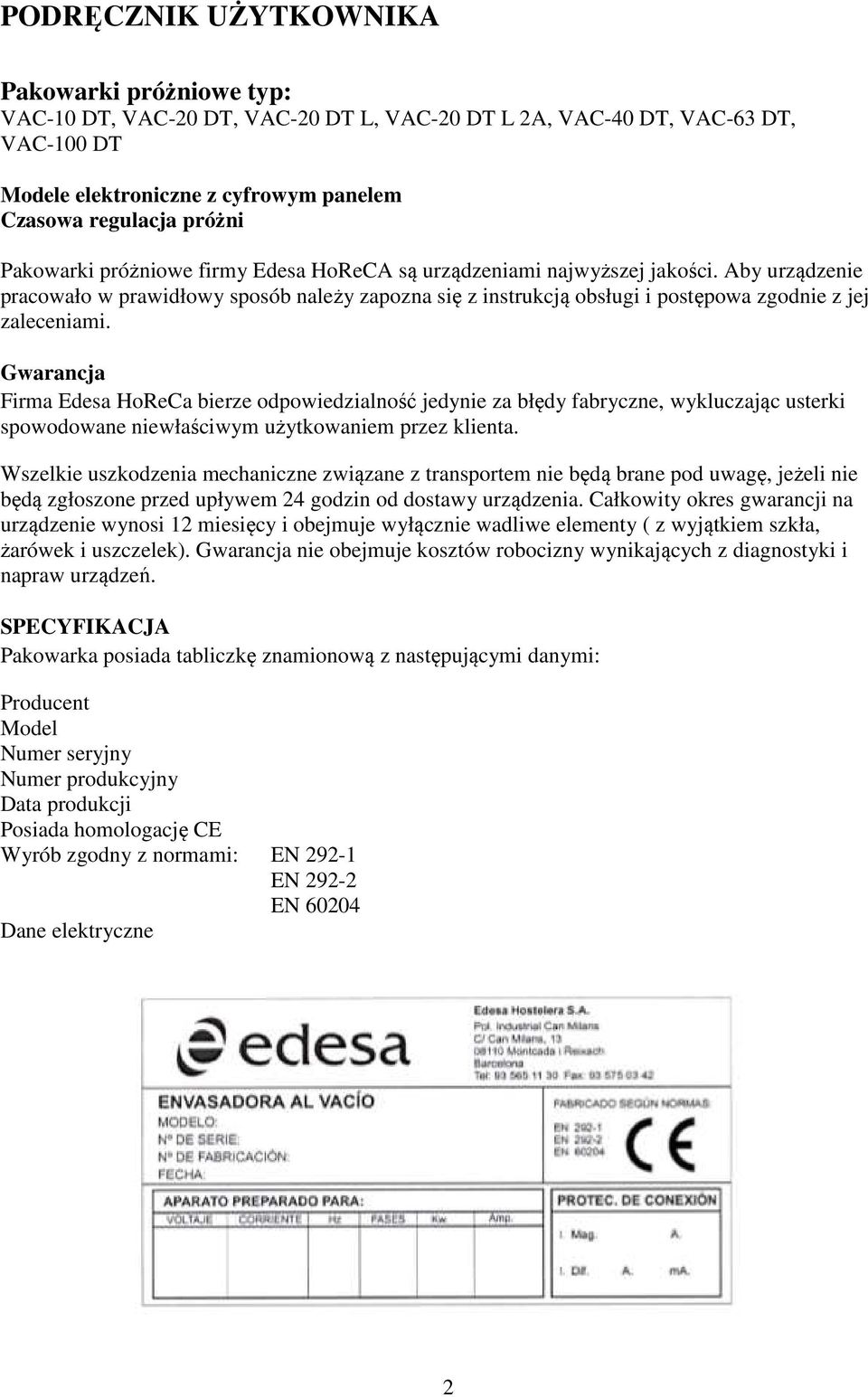 Gwarancja Firma Edesa HoReCa bierze odpowiedzialność jedynie za błędy fabryczne, wykluczając usterki spowodowane niewłaściwym użytkowaniem przez klienta.