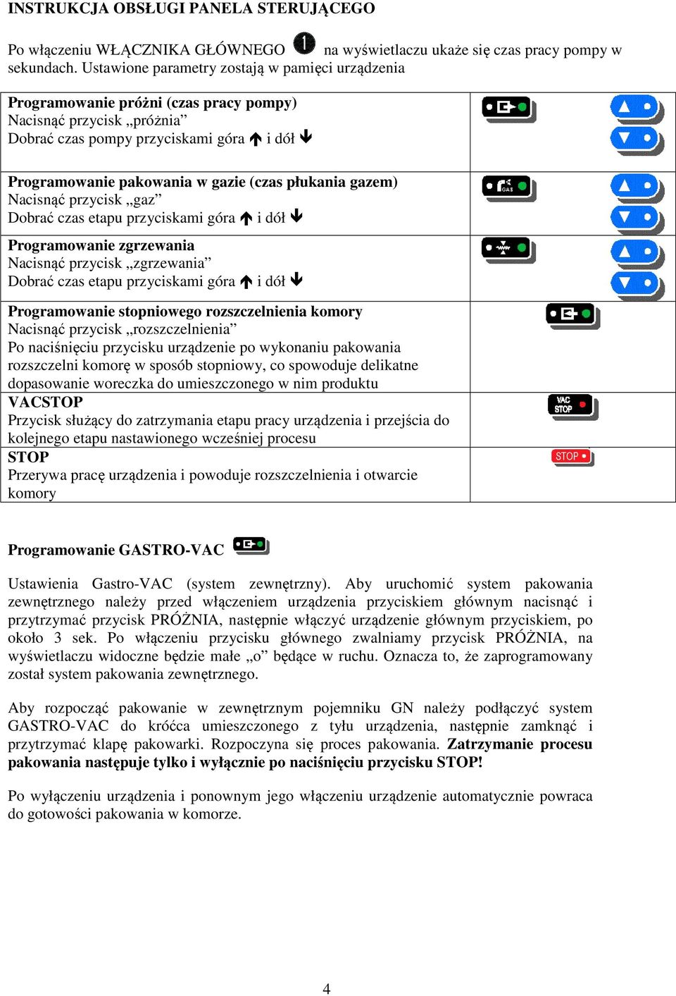 płukania gazem) Nacisnąć przycisk gaz Dobrać czas etapu przyciskami góra i dół Programowanie zgrzewania Nacisnąć przycisk zgrzewania Dobrać czas etapu przyciskami góra i dół Programowanie stopniowego