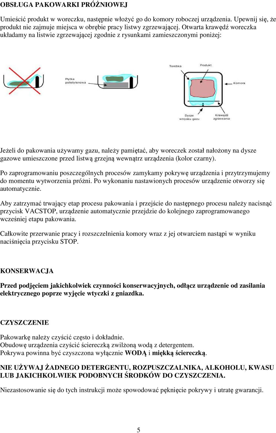 umieszczone przed listwą grzejną wewnątrz urządzenia (kolor czarny). Po zaprogramowaniu poszczególnych procesów zamykamy pokrywę urządzenia i przytrzymujemy do momentu wytworzenia próżni.