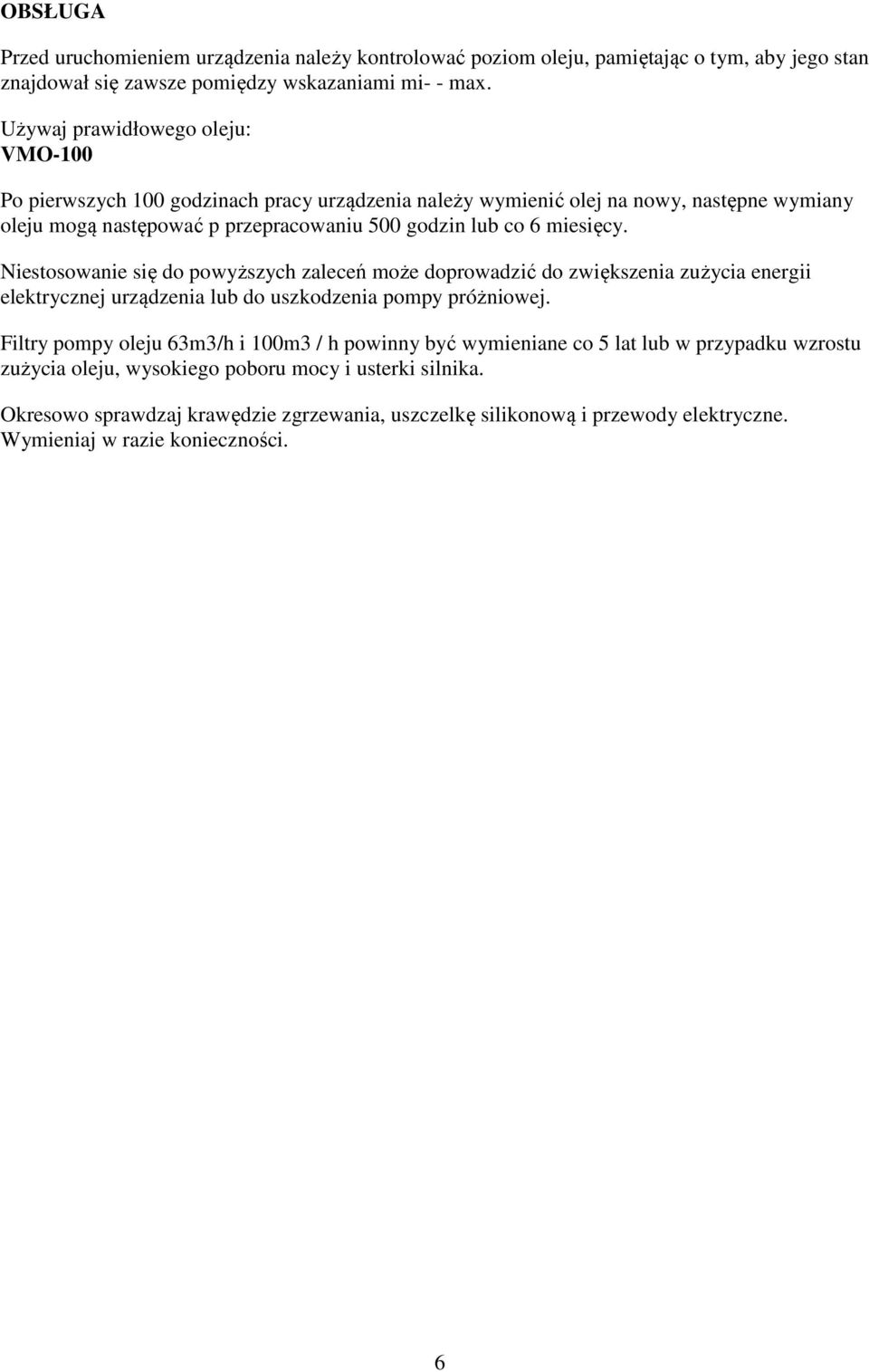 miesięcy. Niestosowanie się do powyższych zaleceń może doprowadzić do zwiększenia zużycia energii elektrycznej urządzenia lub do uszkodzenia pompy próżniowej.