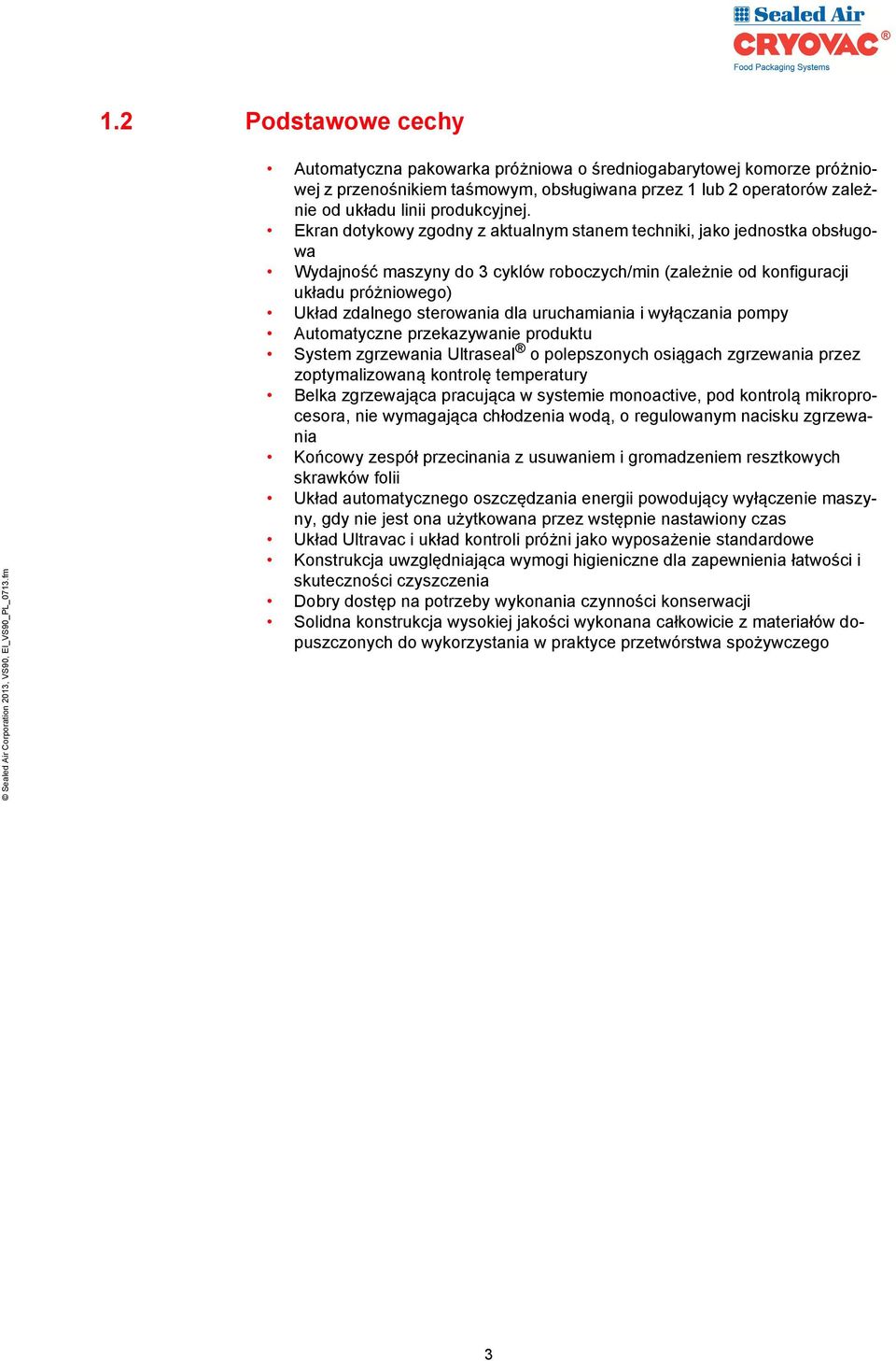 uruchamiania i wyłączania pompy Automatyczne przekazywanie produktu System zgrzewania Ultraseal o polepszonych osiągach zgrzewania przez zoptymalizowaną kontrolę temperatury Belka zgrzewająca