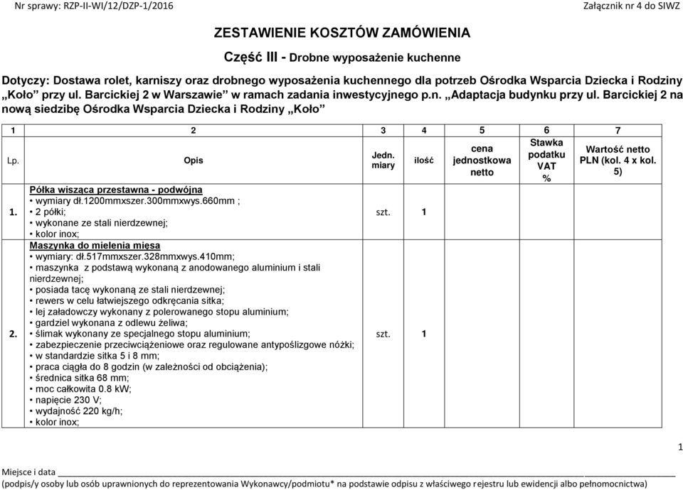 Opis ilość jednostkowa miary VAT netto % Lp 1 2 Półka wisząca przestawna - podwójna wymiary dł1200mmxszer300mmxwys660mm ; 2 półki; wykonane ze stali nierdzewnej; kolor inox; Maszynka do mielenia